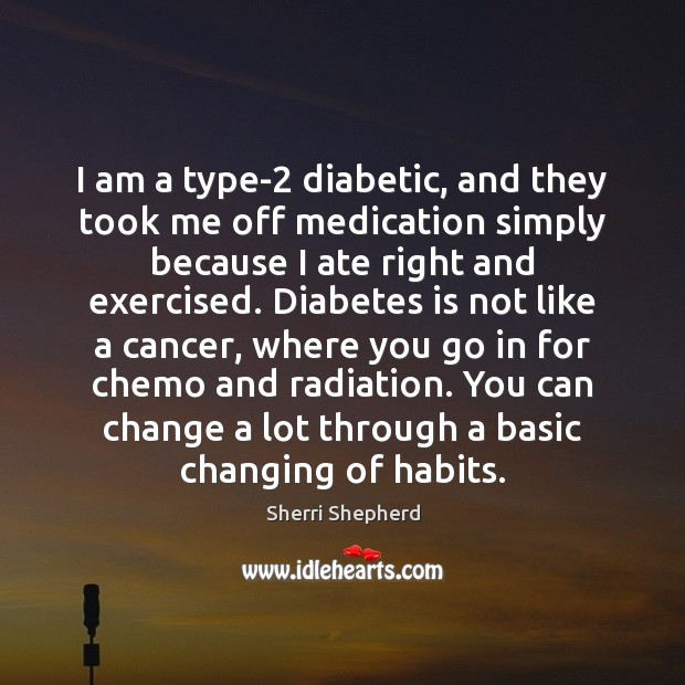 I am a type-2 diabetic, and they took me off medication simply Image