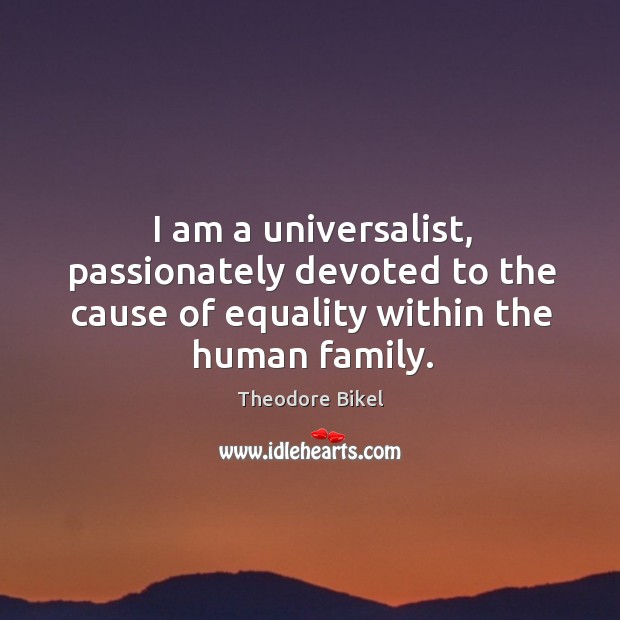 I am a universalist, passionately devoted to the cause of equality within the human family. Image