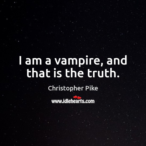 I am a vampire, and that is the truth. Christopher Pike Picture Quote