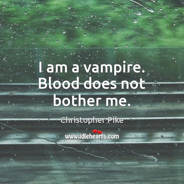 I am a vampire. Blood does not bother me. Image