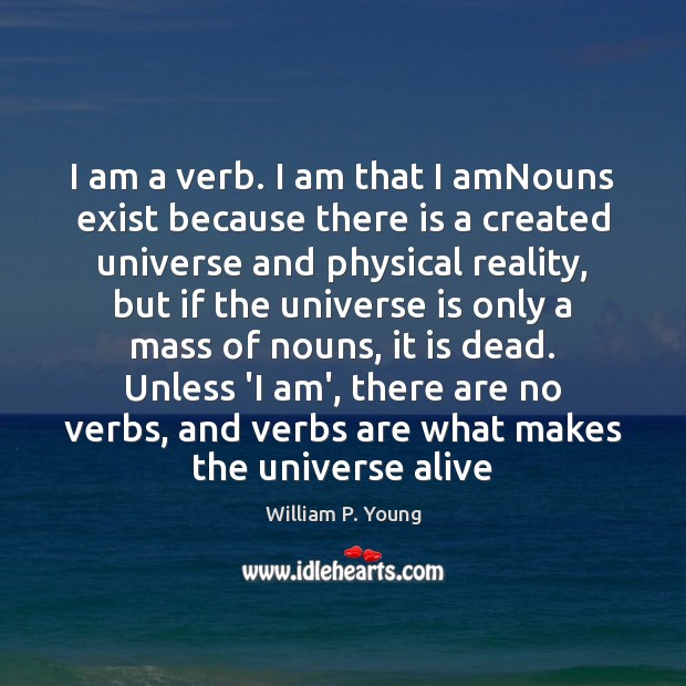 I am a verb. I am that I amNouns exist because there William P. Young Picture Quote