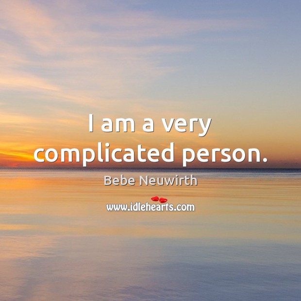 I am a very complicated person. Bebe Neuwirth Picture Quote