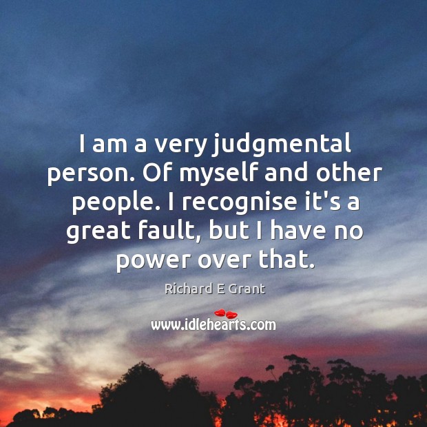 I am a very judgmental person. Of myself and other people. I Richard E Grant Picture Quote