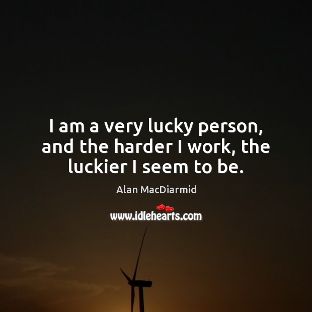 I am a very lucky person, and the harder I work, the luckier I seem to be. Image