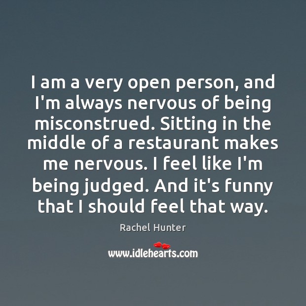I am a very open person, and I’m always nervous of being Rachel Hunter Picture Quote