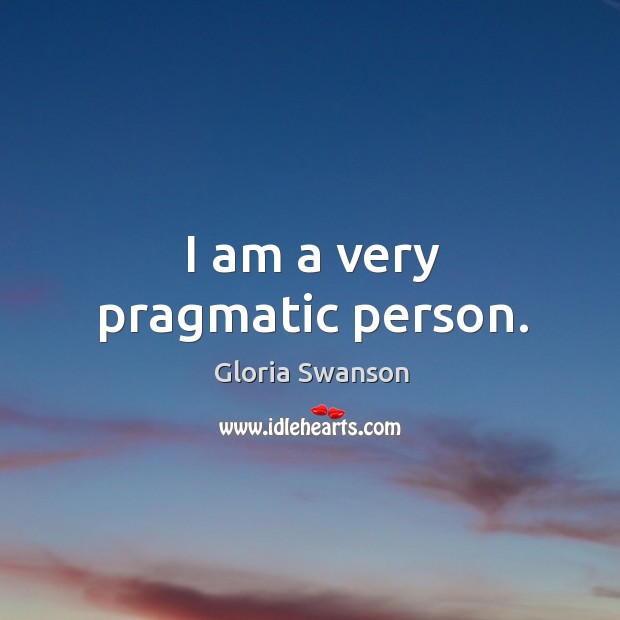 I am a very pragmatic person. Gloria Swanson Picture Quote