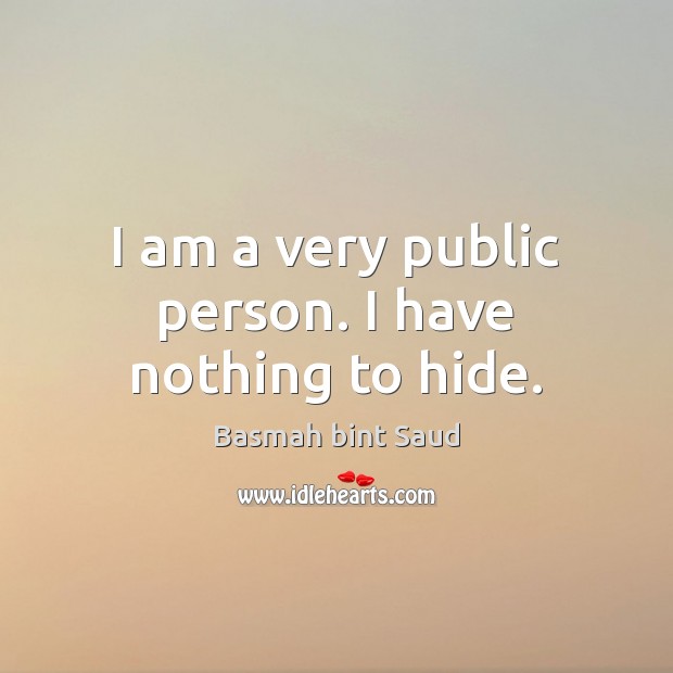 I am a very public person. I have nothing to hide. Image