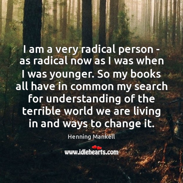 I am a very radical person – as radical now as I Henning Mankell Picture Quote