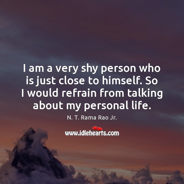 I am a very shy person who is just close to himself. N. T. Rama Rao Jr. Picture Quote