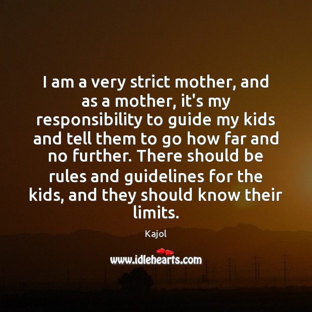 I am a very strict mother, and as a mother, it’s my Kajol Picture Quote
