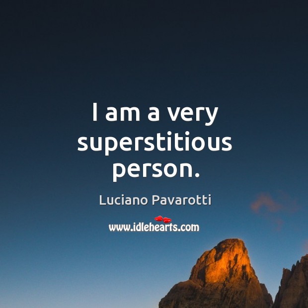 I am a very superstitious person. Luciano Pavarotti Picture Quote
