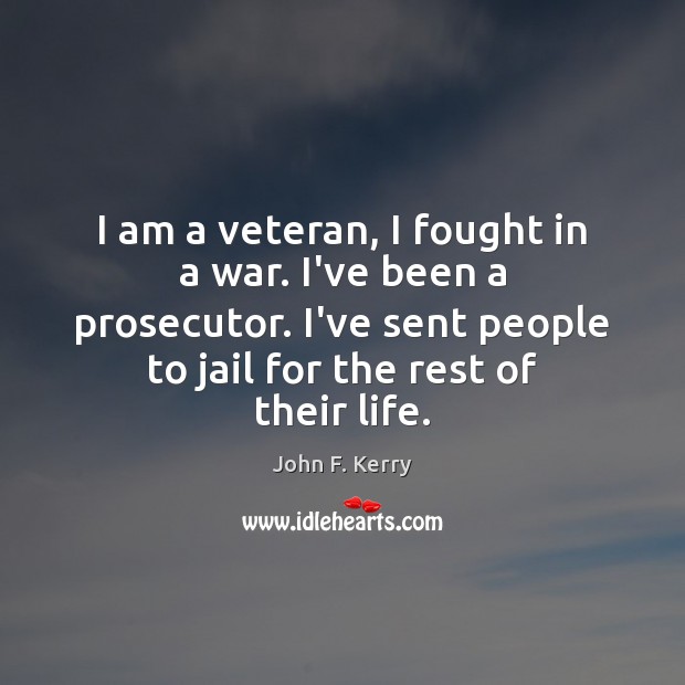 I am a veteran, I fought in a war. I’ve been a John F. Kerry Picture Quote