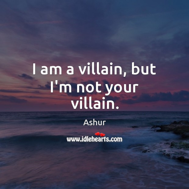 I am a villain, but I’m not your villain. Ashur Picture Quote