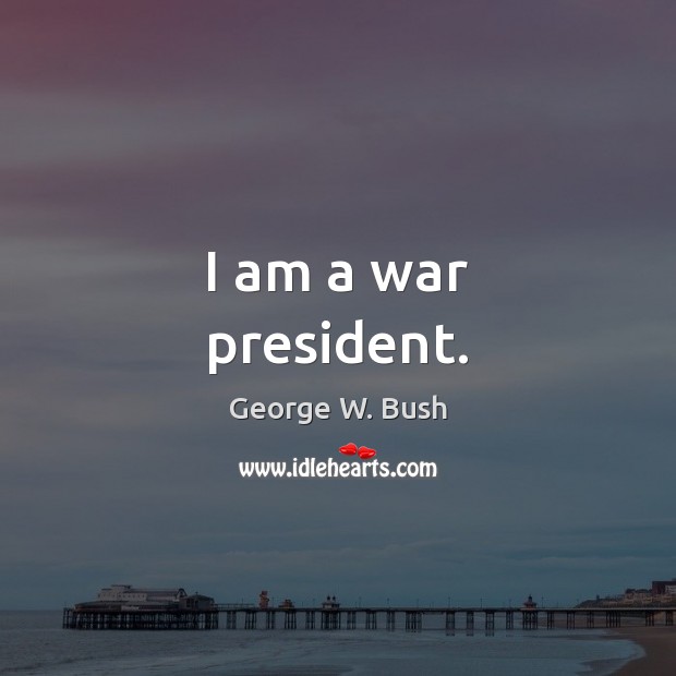 I am a war president. Image