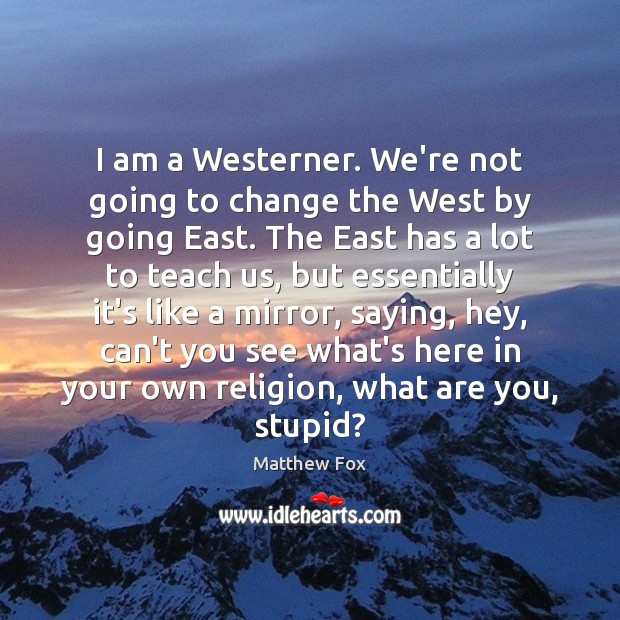 I am a Westerner. We’re not going to change the West by Image