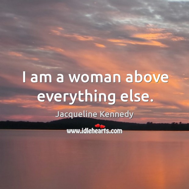 I am a woman above everything else. Jacqueline Kennedy Picture Quote