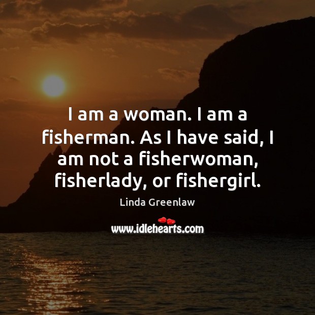 I am a woman. I am a fisherman. As I have said, Image
