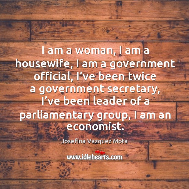 I am a woman, I am a housewife, I am a government official, I’ve been twice a government secretary Image
