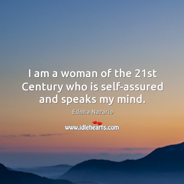 I am a woman of the 21st century who is self-assured and speaks my mind. Ednita Nazario Picture Quote
