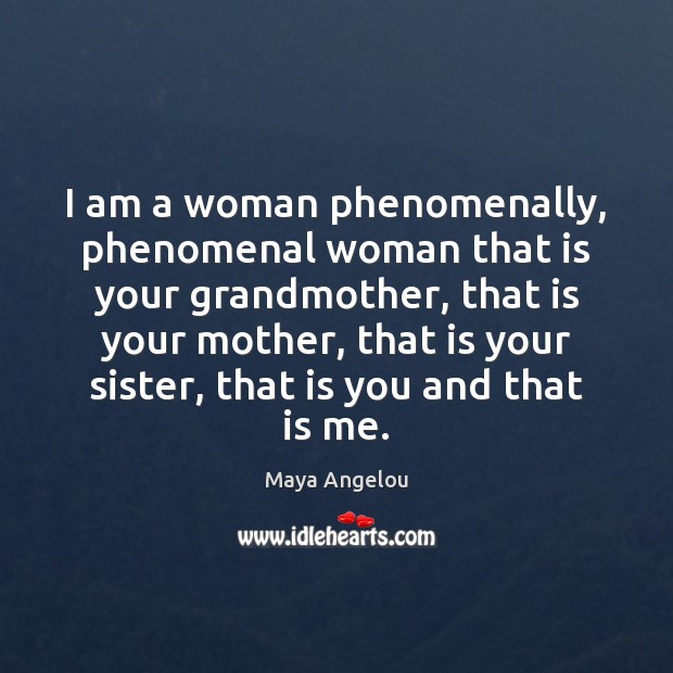 I am a woman phenomenally, phenomenal woman that is your grandmother, that Maya Angelou Picture Quote