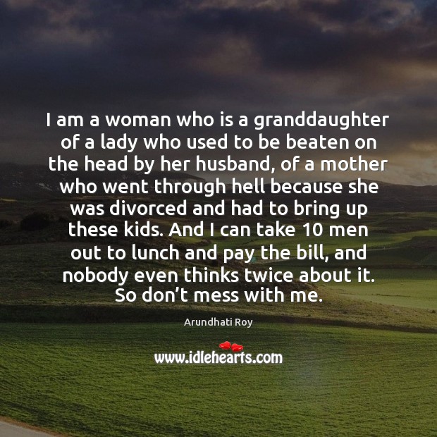 I am a woman who is a granddaughter of a lady who Arundhati Roy Picture Quote