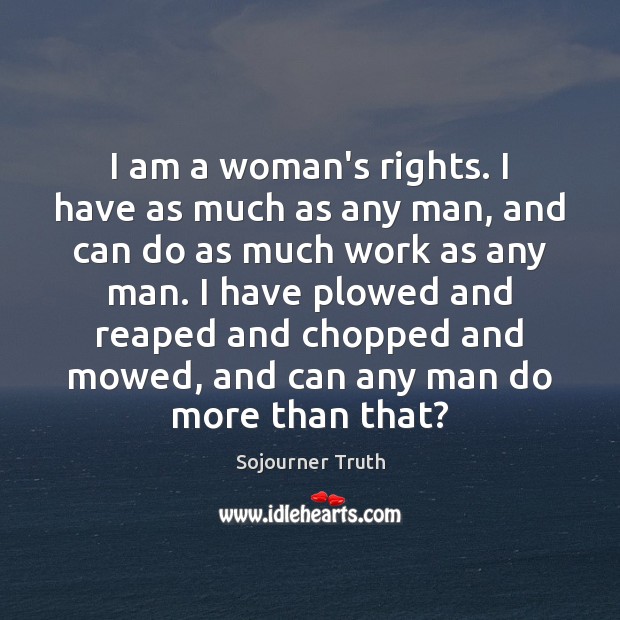 I am a woman’s rights. I have as much as any man, Sojourner Truth Picture Quote
