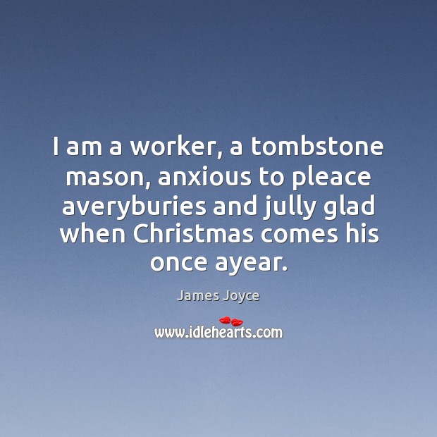 I am a worker, a tombstone mason, anxious to pleace averyburies and James Joyce Picture Quote