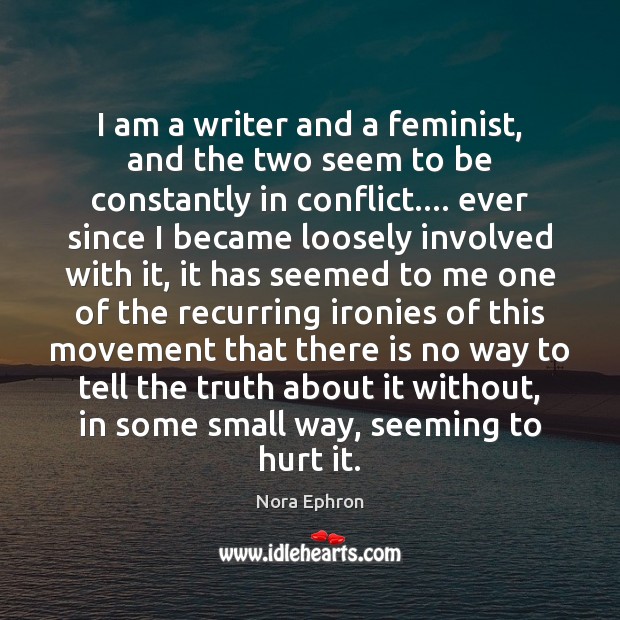 I am a writer and a feminist, and the two seem to Nora Ephron Picture Quote