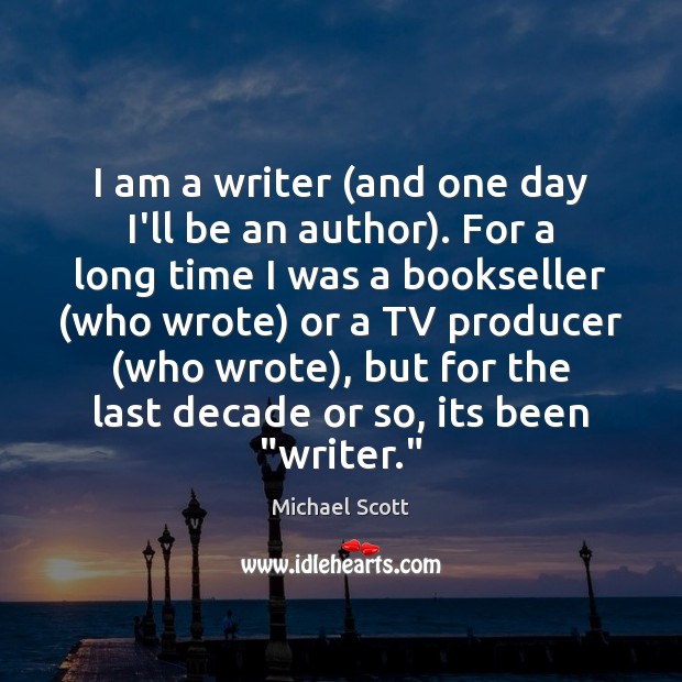 I am a writer (and one day I’ll be an author). For Michael Scott Picture Quote