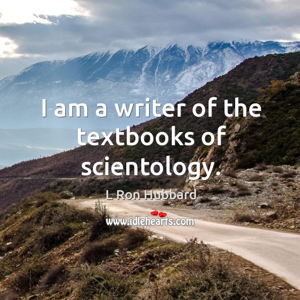 I am a writer of the textbooks of scientology. L Ron Hubbard Picture Quote