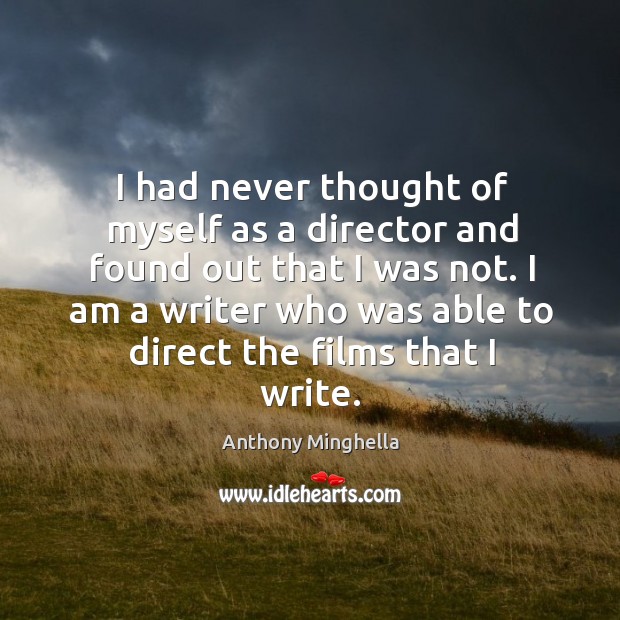 I am a writer who was able to direct the films that I write. Image