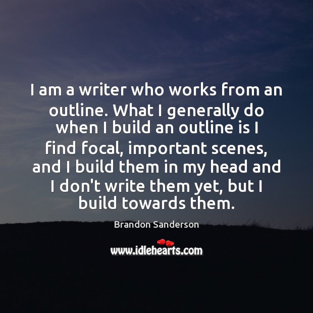 I am a writer who works from an outline. What I generally Brandon Sanderson Picture Quote