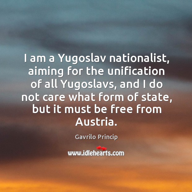I am a Yugoslav nationalist, aiming for the unification of all Yugoslavs, Gavrilo Princip Picture Quote