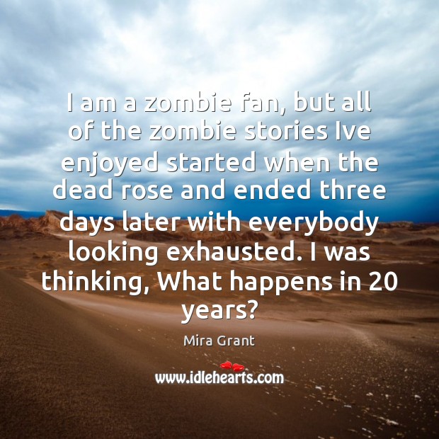 I am a zombie fan, but all of the zombie stories Ive Mira Grant Picture Quote