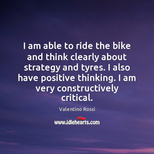 I am able to ride the bike and think clearly about strategy Valentino Rossi Picture Quote