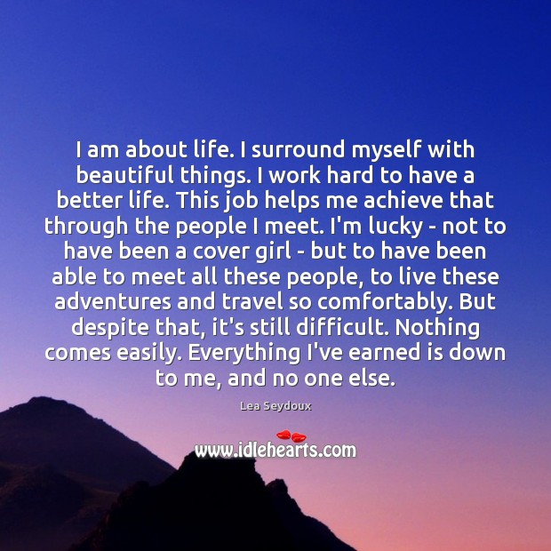 I am about life. I surround myself with beautiful things. I work Lea Seydoux Picture Quote