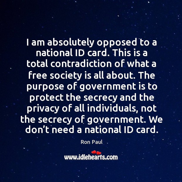 I am absolutely opposed to a national id card. Ron Paul Picture Quote