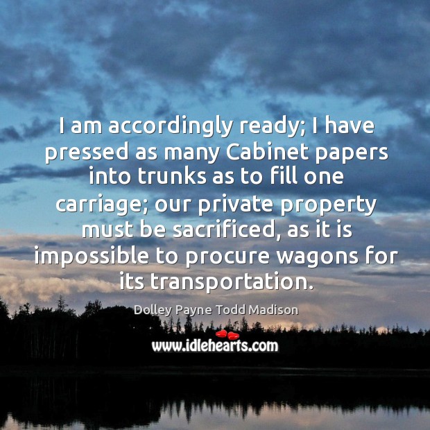 I am accordingly ready; I have pressed as many cabinet papers into trunks as to fill one carriage Image