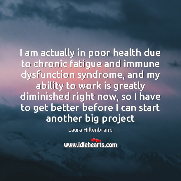 I am actually in poor health due to chronic fatigue and immune Laura Hillenbrand Picture Quote
