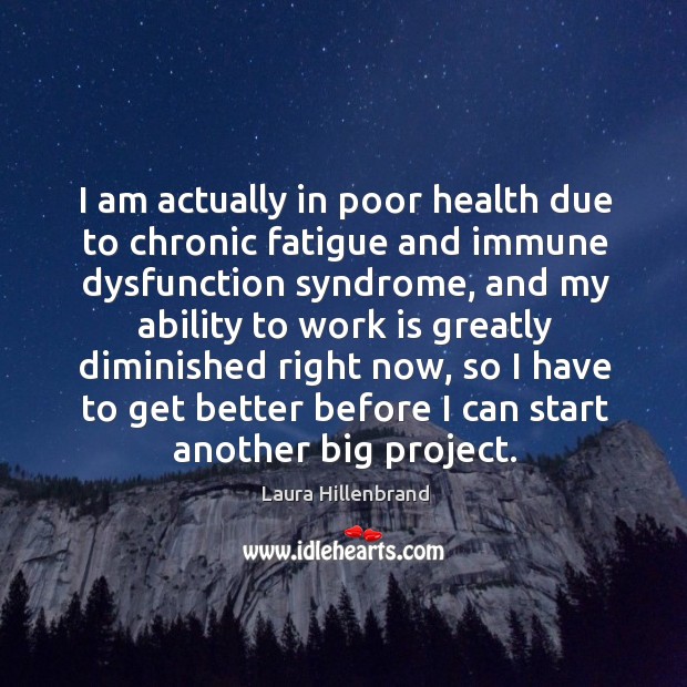 I am actually in poor health due to chronic fatigue and immune dysfunction syndrome, and my ability Image