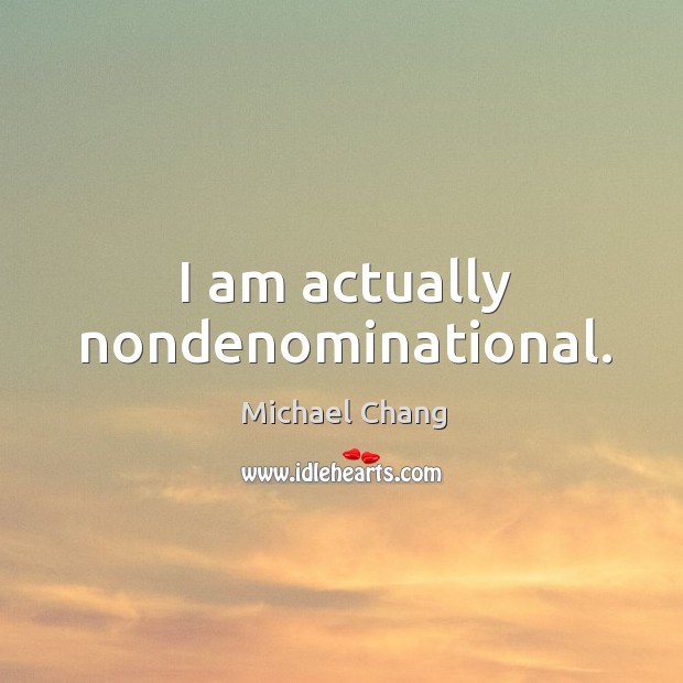 I am actually nondenominational. Michael Chang Picture Quote