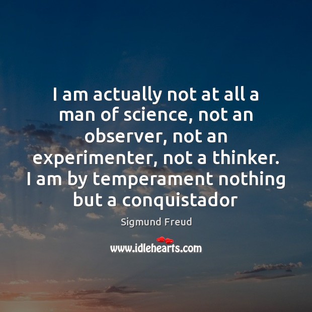 I am actually not at all a man of science, not an Sigmund Freud Picture Quote