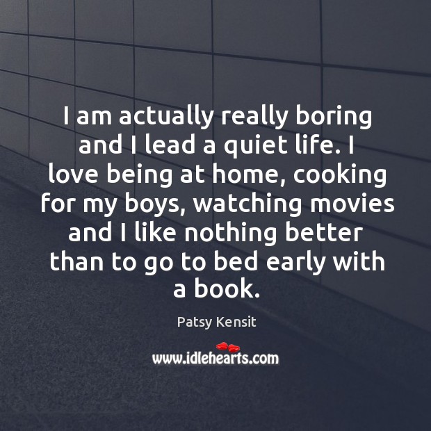 I am actually really boring and I lead a quiet life. I Patsy Kensit Picture Quote