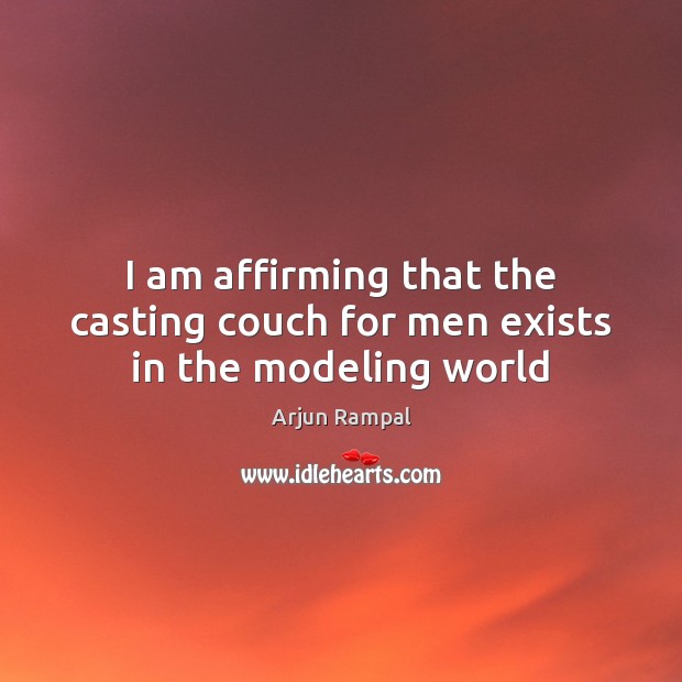 I am affirming that the casting couch for men exists in the modeling world Arjun Rampal Picture Quote