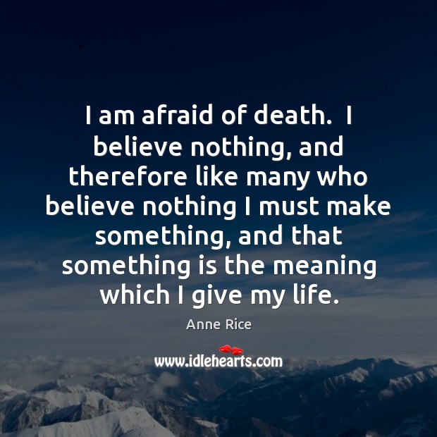 I am afraid of death.  I believe nothing, and therefore like many Anne Rice Picture Quote
