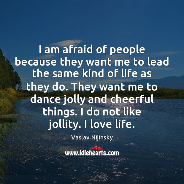 I am afraid of people because they want me to lead the Vaslav Nijinsky Picture Quote