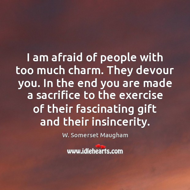 I am afraid of people with too much charm. They devour you. Image