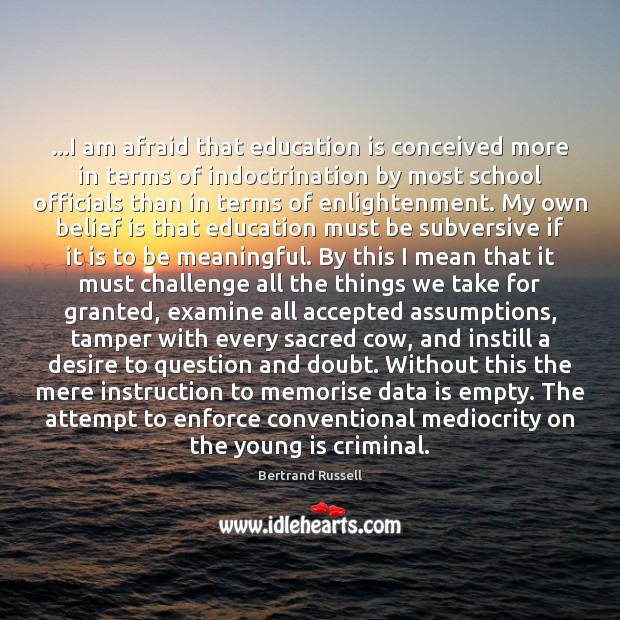 …I am afraid that education is conceived more in terms of indoctrination Belief Quotes Image
