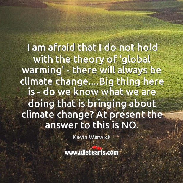 I am afraid that I do not hold with the theory of Climate Quotes Image