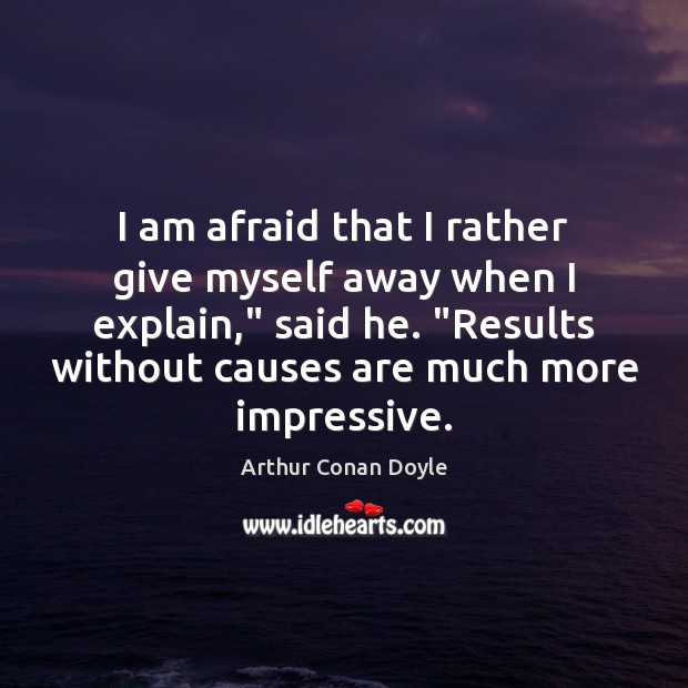 I am afraid that I rather give myself away when I explain,” Arthur Conan Doyle Picture Quote